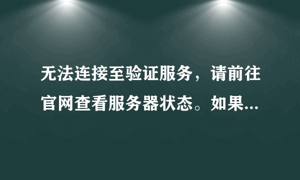 无法连接至验证服务，请前往官网查看服务器状态。如果服务器是在线状态，请联系我们的客服。英雄联盟更新