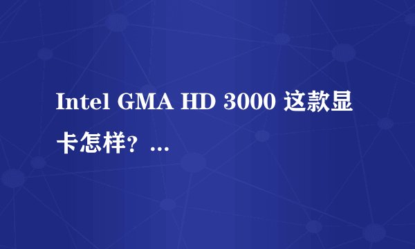 Intel GMA HD 3000 这款显卡怎样？显存多少？