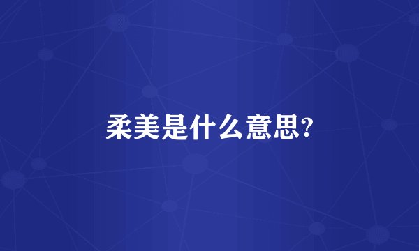 柔美是什么意思?