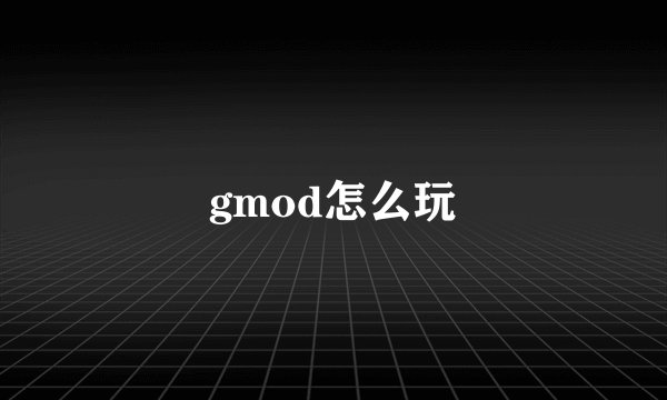 gmod怎么玩