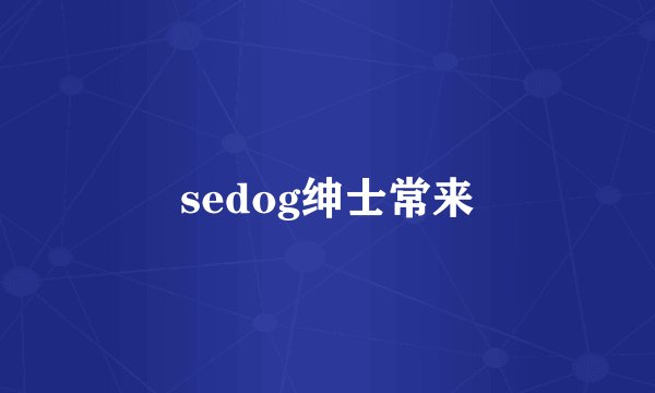 sedog绅士常来