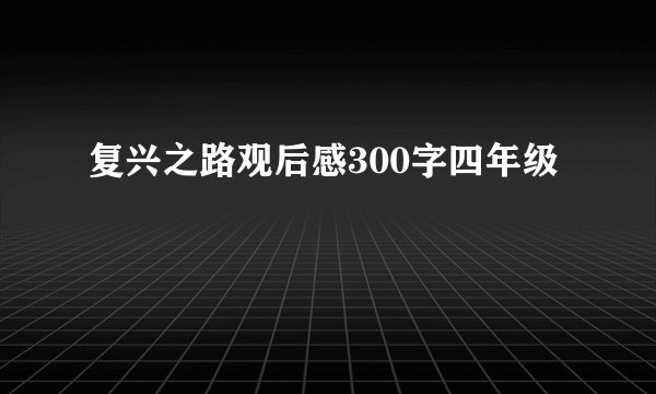 复兴之路观后感300字四年级
