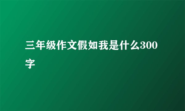 三年级作文假如我是什么300字