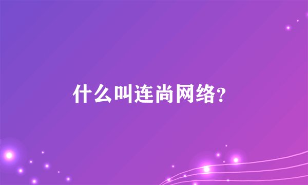 什么叫连尚网络？
