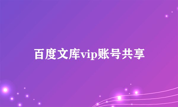 百度文库vip账号共享