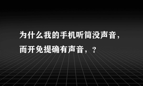 为什么我的手机听筒没声音，而开免提确有声音，？