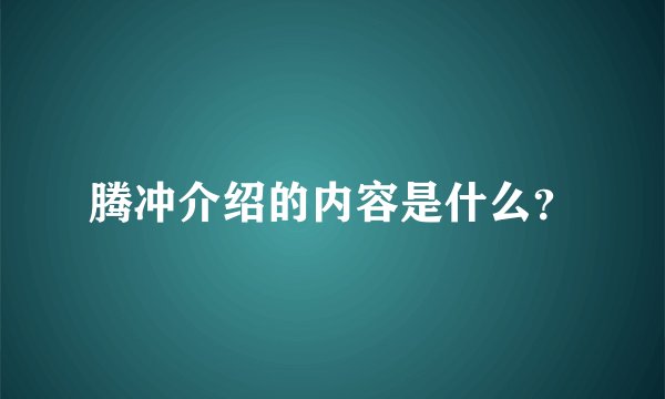 腾冲介绍的内容是什么？