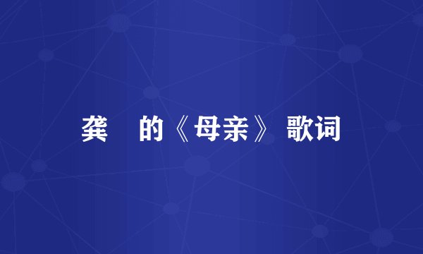 龚玥的《母亲》 歌词