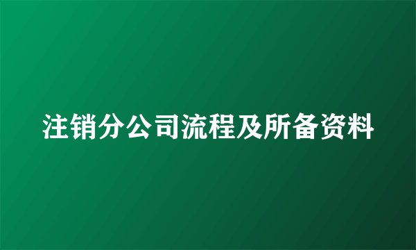 注销分公司流程及所备资料