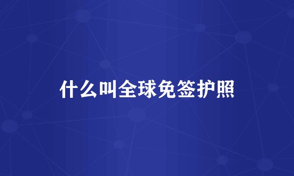 什么叫全球免签护照