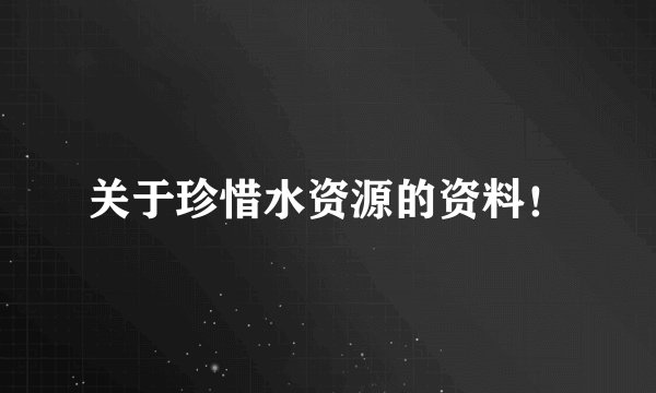关于珍惜水资源的资料！
