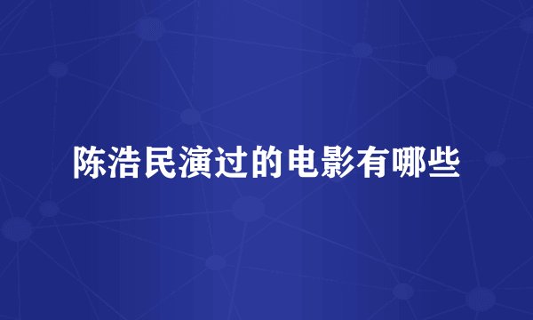 陈浩民演过的电影有哪些