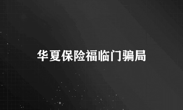 华夏保险福临门骗局
