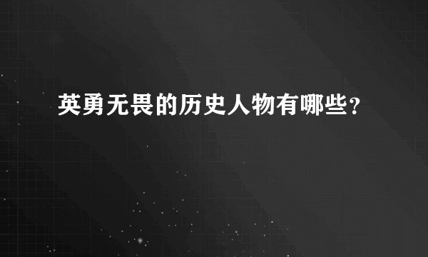 英勇无畏的历史人物有哪些？