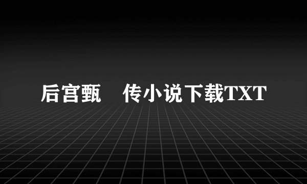 后宫甄嬛传小说下载TXT