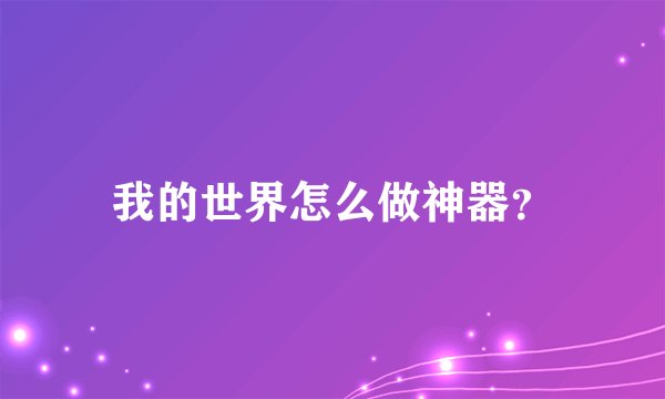 我的世界怎么做神器？