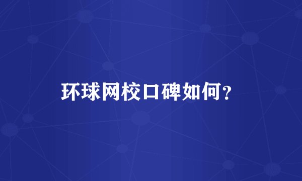 环球网校口碑如何？