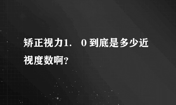 矫正视力1．０到底是多少近视度数啊？