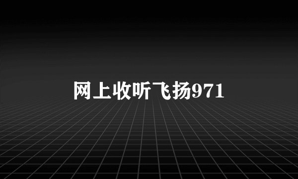 网上收听飞扬971