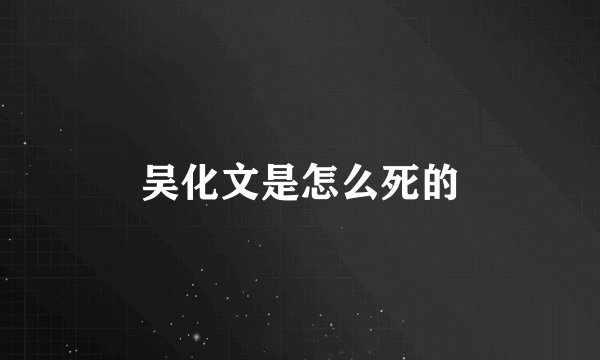 吴化文是怎么死的