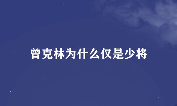 曾克林为什么仅是少将