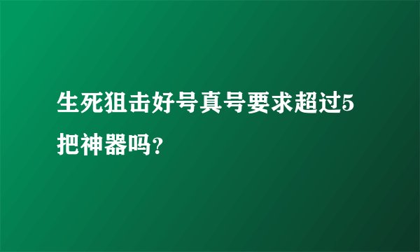 生死狙击好号真号要求超过5把神器吗？