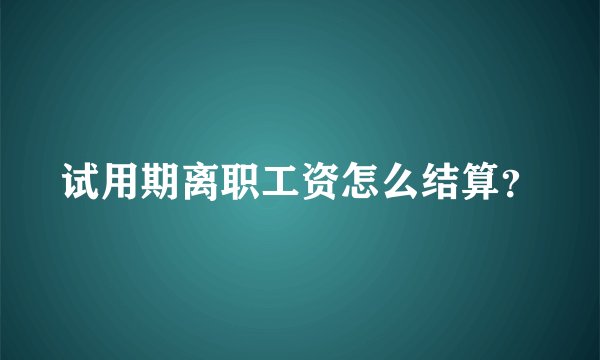 试用期离职工资怎么结算？