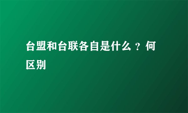 台盟和台联各自是什么 ？何区别