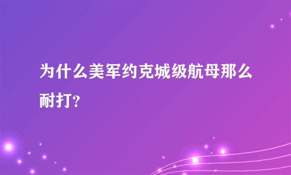 为什么美军约克城级航母那么耐打？
