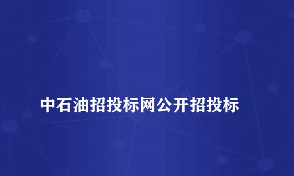 
中石油招投标网公开招投标

