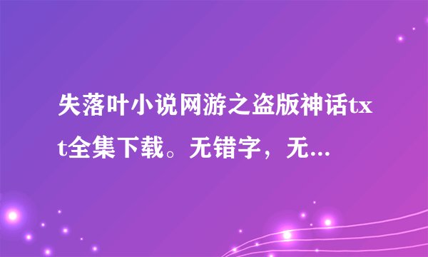 失落叶小说网游之盗版神话txt全集下载。无错字，无乱码，无删减