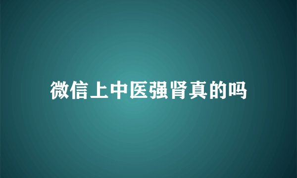 微信上中医强肾真的吗