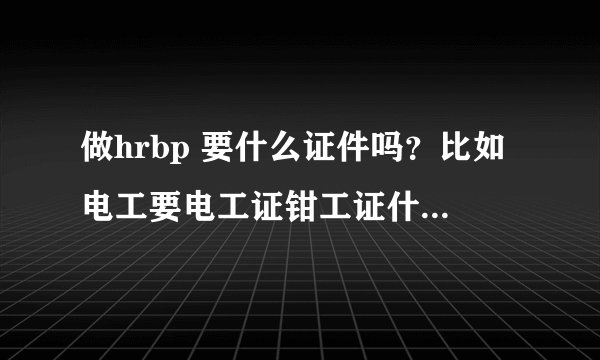 做hrbp 要什么证件吗？比如电工要电工证钳工证什么的？从事HR 要什么样的条件？