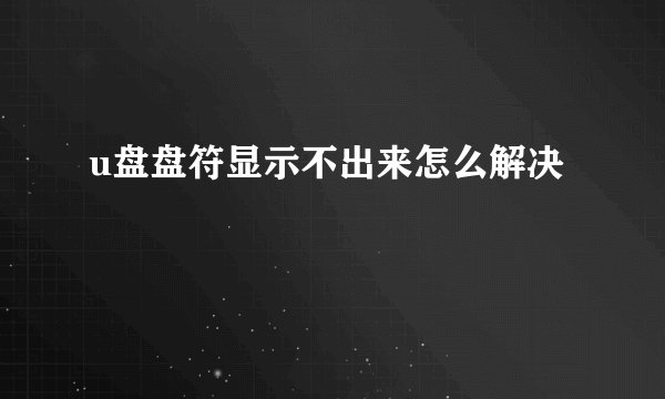 u盘盘符显示不出来怎么解决