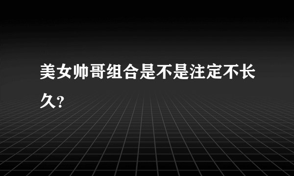 美女帅哥组合是不是注定不长久？