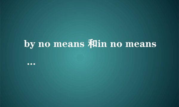 by no means 和in no means 有什么区别？