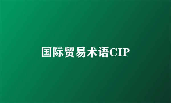 国际贸易术语CIP