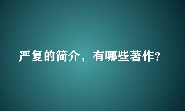 严复的简介，有哪些著作？