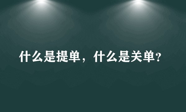 什么是提单，什么是关单？