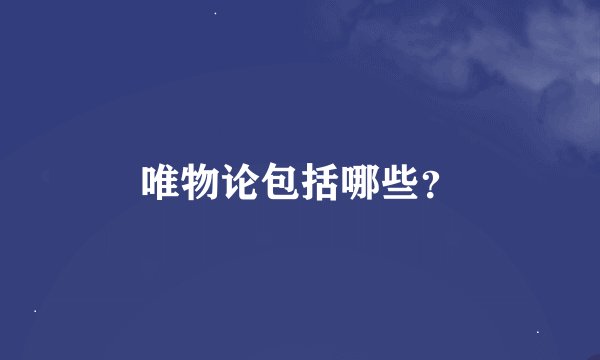 唯物论包括哪些？