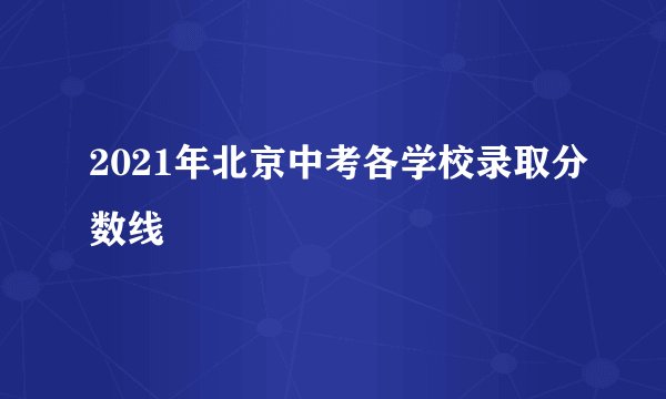 2021年北京中考各学校录取分数线
