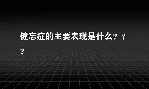 健忘症的主要表现是什么？？？