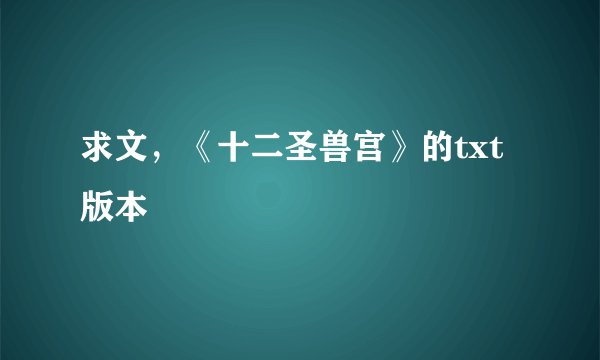 求文，《十二圣兽宫》的txt版本
