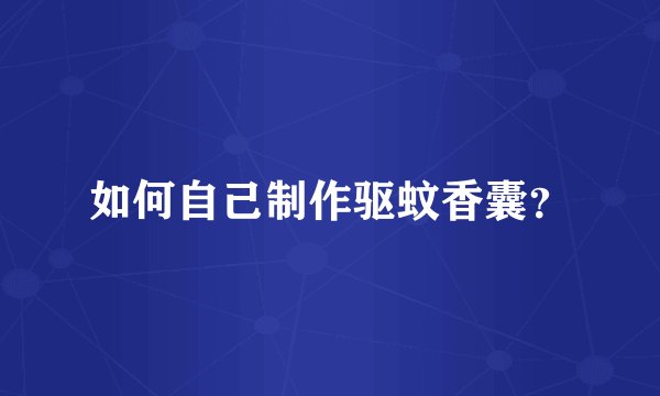 如何自己制作驱蚊香囊？