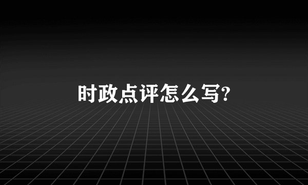 时政点评怎么写?