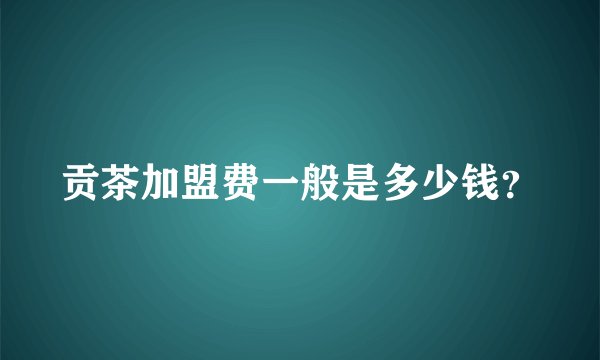 贡茶加盟费一般是多少钱？