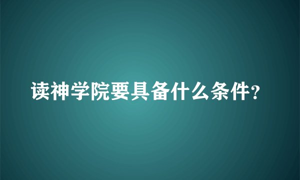 读神学院要具备什么条件？