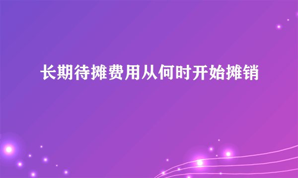 长期待摊费用从何时开始摊销