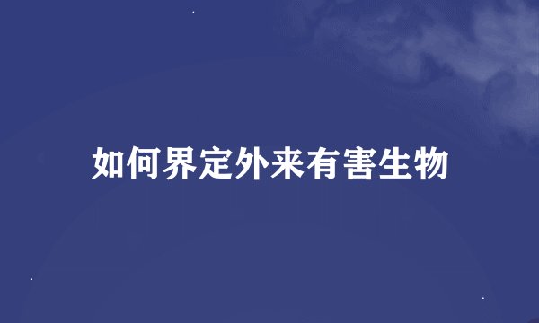 如何界定外来有害生物