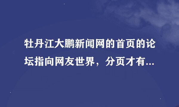牡丹江大鹏新闻网的首页的论坛指向网友世界，分页才有牡丹江论坛？